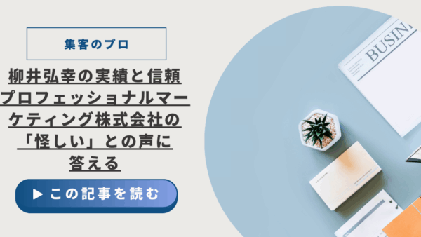 【集客のプロ】柳井弘幸の実績と信頼、プロフェッショナルマーケティング株式会社の「怪しい」との声に答える