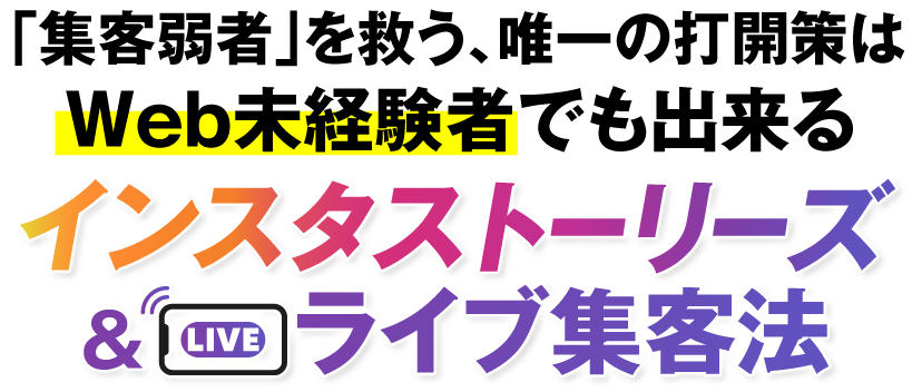 「集客弱者」を救う、唯一の打開策はWeb未経験者でも出来るインスタ・ストーリーズ＆ライブ集客！
