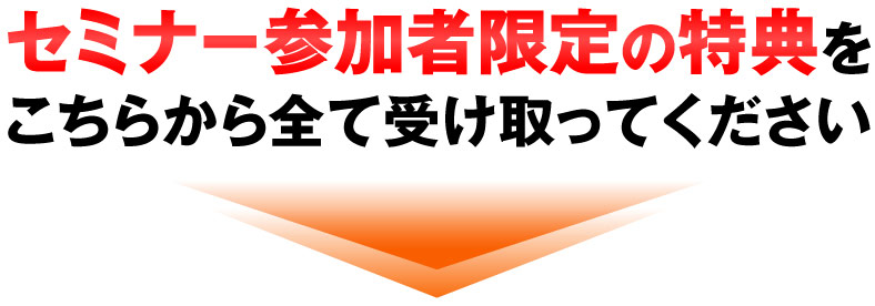 セミナー参加者限定の特典をこちらから全て受け取ってください