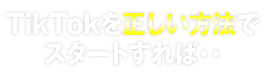 TikTokを正しい方法でスタートすれば・・